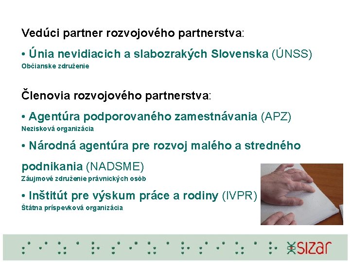 Vedúci partner rozvojového partnerstva: • Únia nevidiacich a slabozrakých Slovenska (ÚNSS) Občianske združenie Členovia