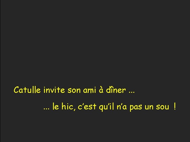 Catulle invite son ami à dîner. . . le hic, c’est qu’il n’a pas