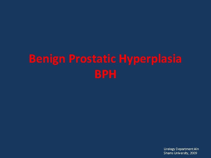 Benign Prostatic Hyperplasia BPH Urology Department Ain Shams University, 2009 