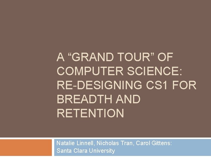 A “GRAND TOUR” OF COMPUTER SCIENCE: RE-DESIGNING CS 1 FOR BREADTH AND RETENTION Natalie