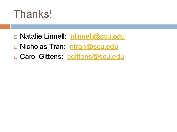 Thanks! Natalie Linnell: nlinnell@scu. edu Nicholas Tran: ntran@scu. edu Carol Gittens: cgittens@scu. edu 