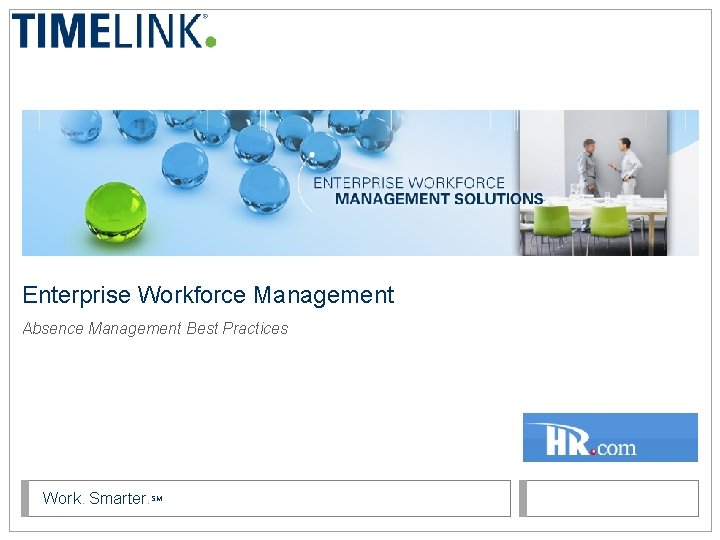 Enterprise Workforce Management Absence Management Best Practices Work. Smarter. SM 