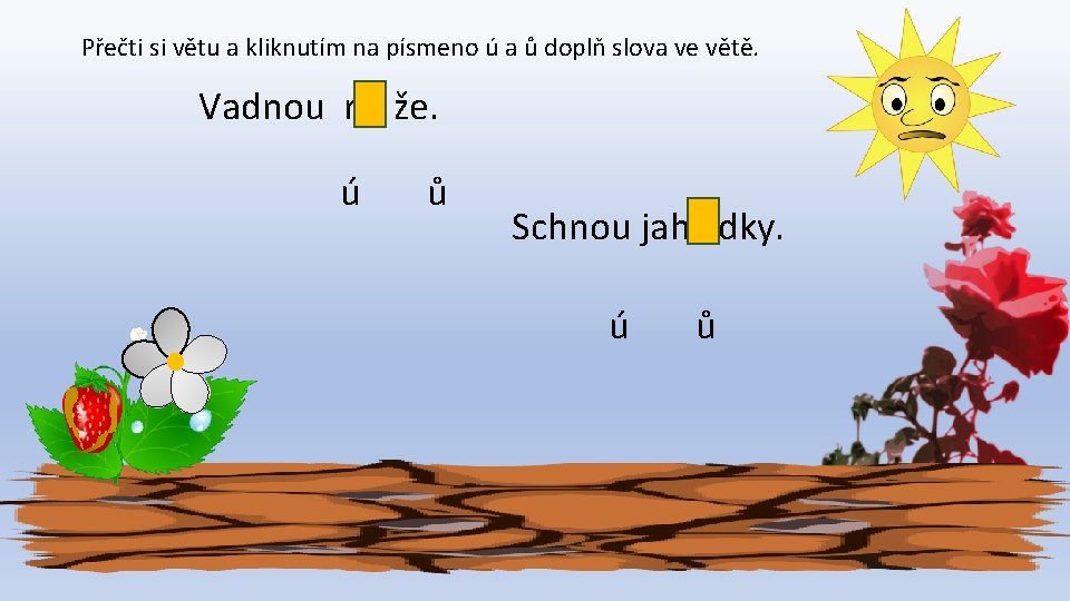 Přečti si větu a kliknutím na písmeno ú a ů doplň slova ve větě.