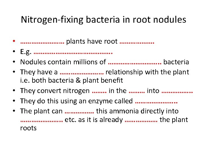 Nitrogen-fixing bacteria in root nodules ………… plants have root ………………. E. g. …………………. Nodules