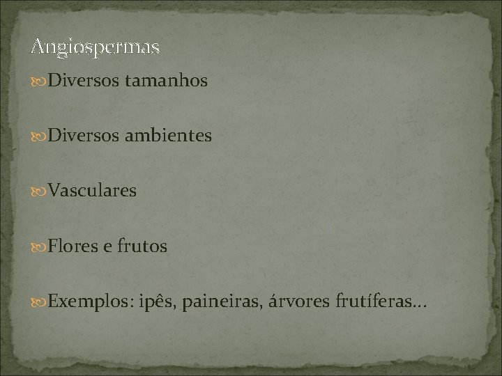 Angiospermas Diversos tamanhos Diversos ambientes Vasculares Flores e frutos Exemplos: ipês, paineiras, árvores frutíferas.