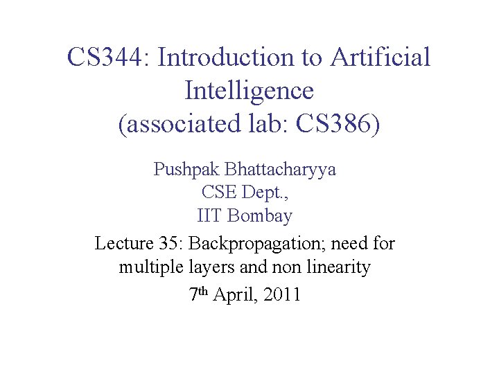 CS 344: Introduction to Artificial Intelligence (associated lab: CS 386) Pushpak Bhattacharyya CSE Dept.