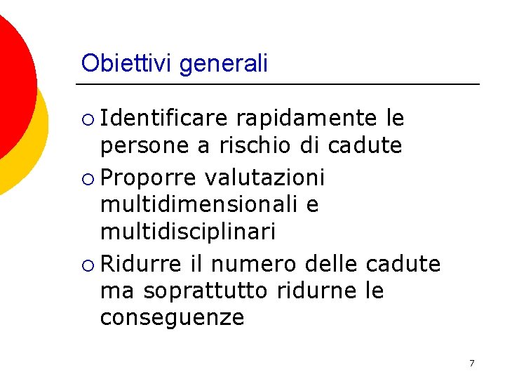 Obiettivi generali ¡ Identificare rapidamente le persone a rischio di cadute ¡ Proporre valutazioni