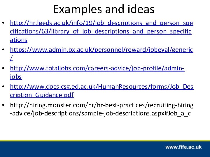 Examples and ideas • http: //hr. leeds. ac. uk/info/19/job_descriptions_and_person_spe cifications/63/library_of_job_descriptions_and_person_specific ations • https: //www.