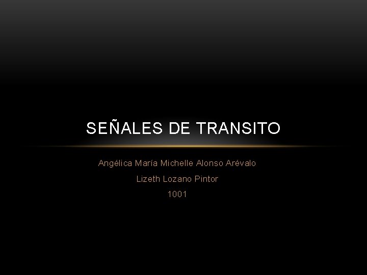 SEÑALES DE TRANSITO Angélica María Michelle Alonso Arévalo Lizeth Lozano Pintor 1001 