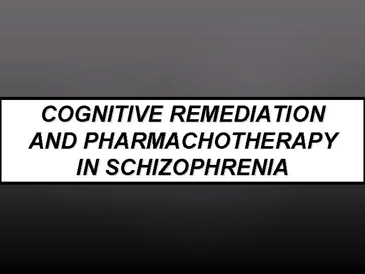 COGNITIVE REMEDIATION AND PHARMACHOTHERAPY IN SCHIZOPHRENIA 