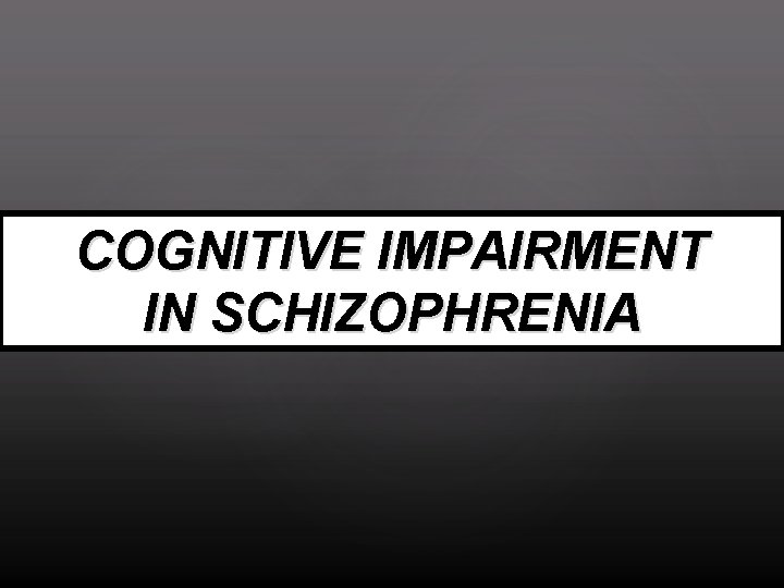 COGNITIVE IMPAIRMENT IN SCHIZOPHRENIA 