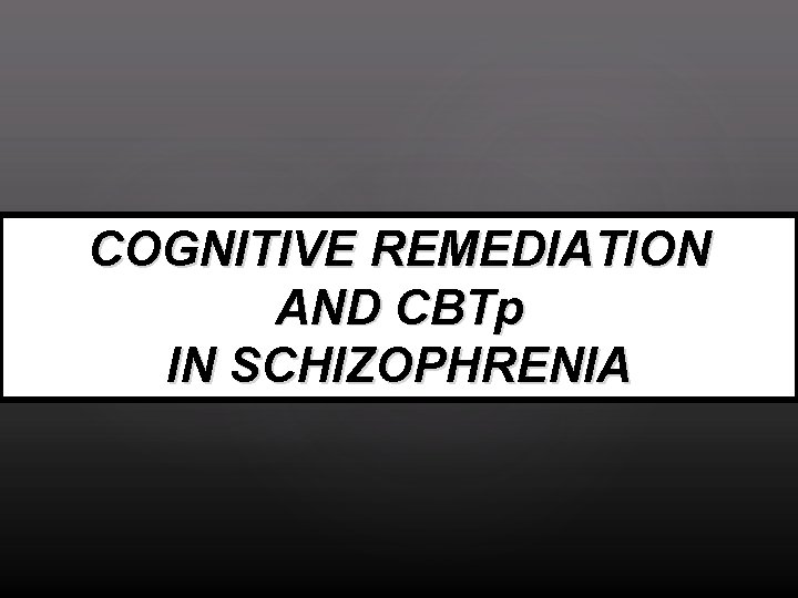 COGNITIVE REMEDIATION AND CBTp IN SCHIZOPHRENIA 