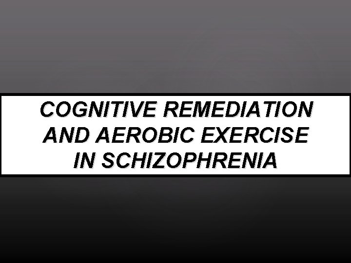 COGNITIVE REMEDIATION AND AEROBIC EXERCISE IN SCHIZOPHRENIA 