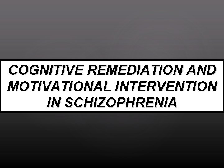 COGNITIVE REMEDIATION AND MOTIVATIONAL INTERVENTION IN SCHIZOPHRENIA 