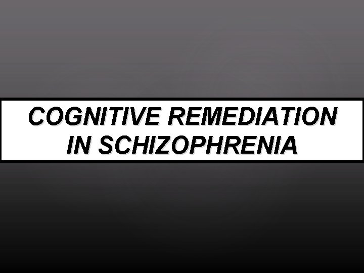 COGNITIVE REMEDIATION IN SCHIZOPHRENIA 
