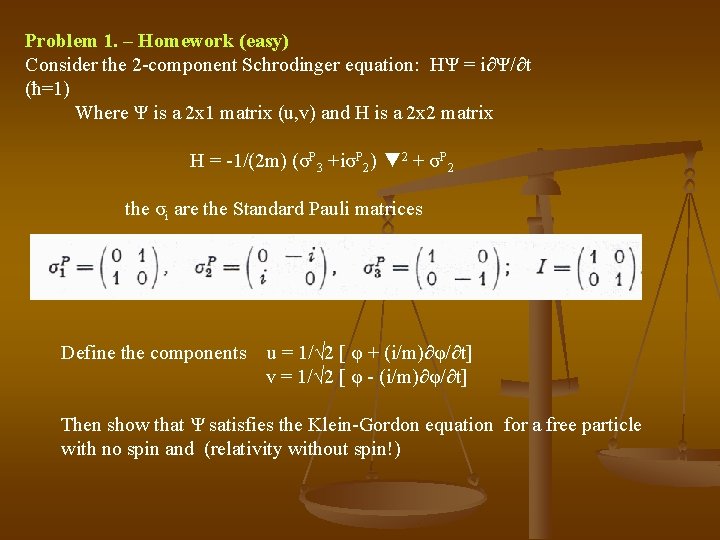 Problem 1. – Homework (easy) Consider the 2 -component Schrodinger equation: HΨ = i∂Ψ/∂t