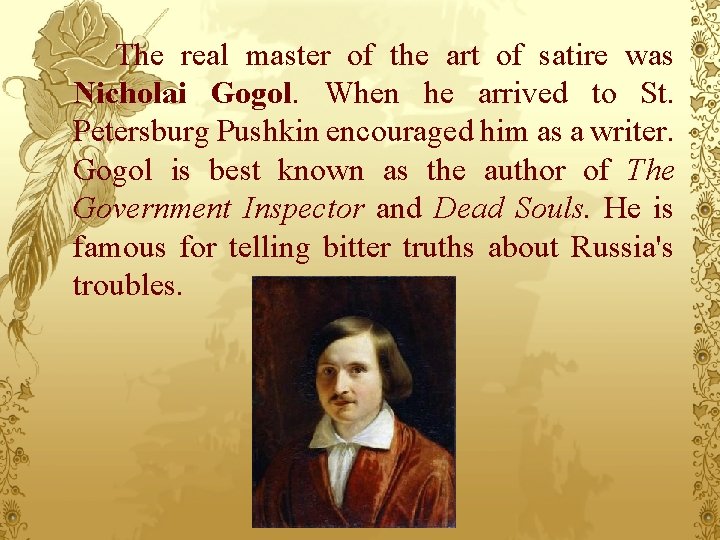 The real master of the art of satire was Nicholai Gogol. When he arrived