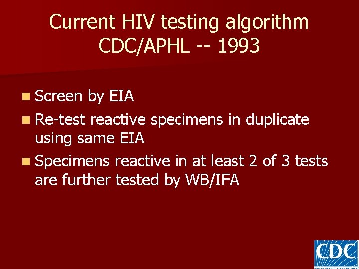 Current HIV testing algorithm CDC/APHL -- 1993 n Screen by EIA n Re-test reactive