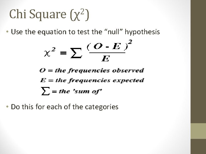Chi Square (χ2) • Use the equation to test the “null” hypothesis • Do