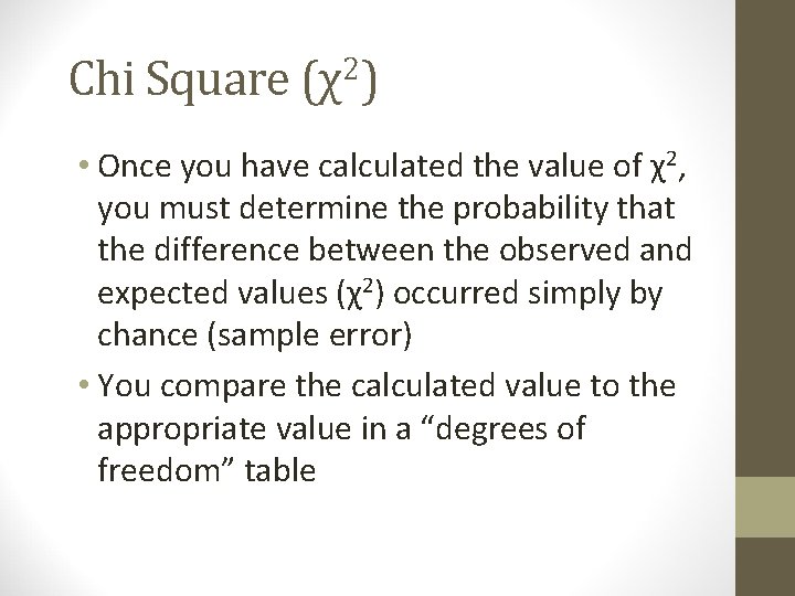 Chi Square (χ2) • Once you have calculated the value of χ2, you must