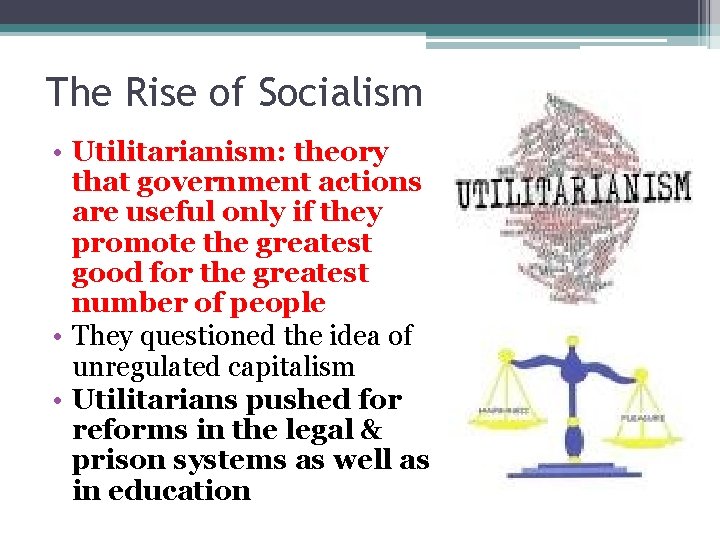 The Rise of Socialism • Utilitarianism: theory that government actions are useful only if