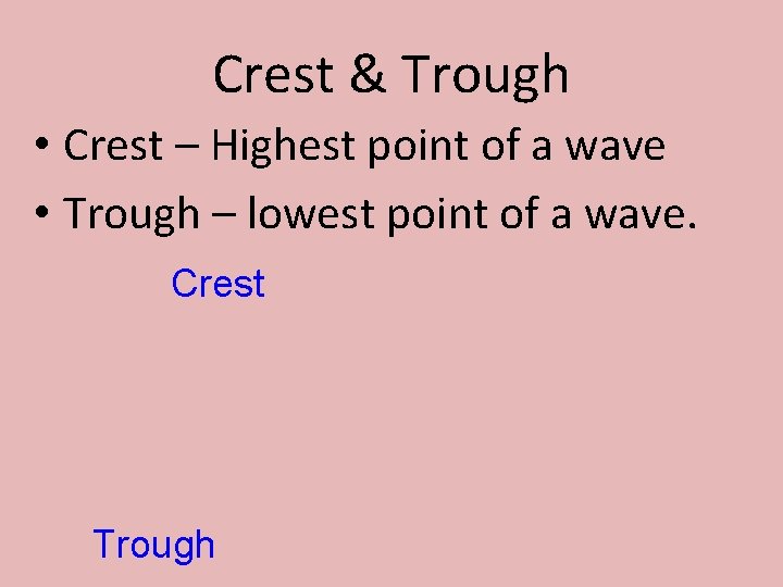 Crest & Trough • Crest – Highest point of a wave • Trough –