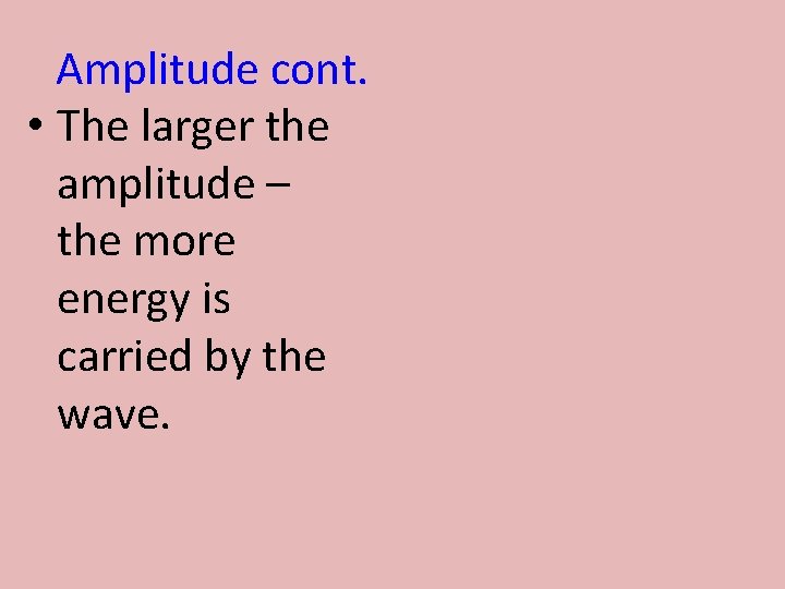 Amplitude cont. • The larger the amplitude – the more energy is carried by