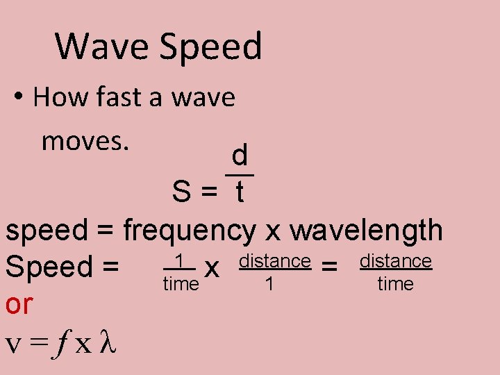 Wave Speed • How fast a wave moves. d S= t speed = frequency