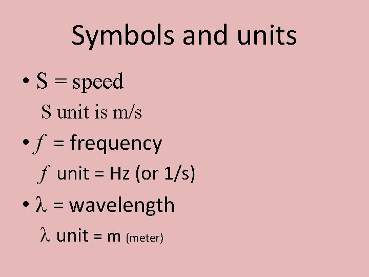 Symbols and units • S = speed S unit is m/s • f =