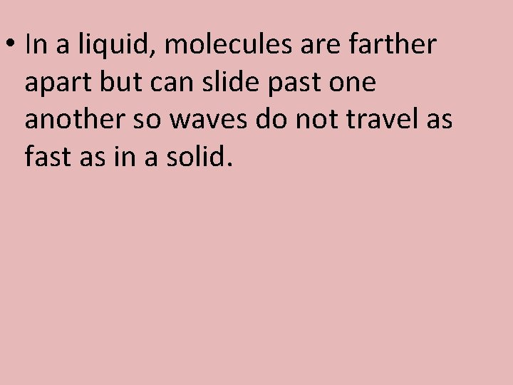  • In a liquid, molecules are farther apart but can slide past one