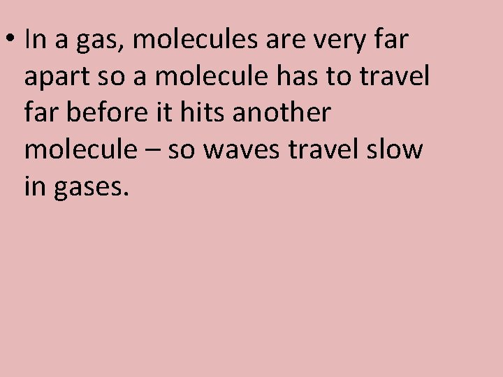  • In a gas, molecules are very far apart so a molecule has