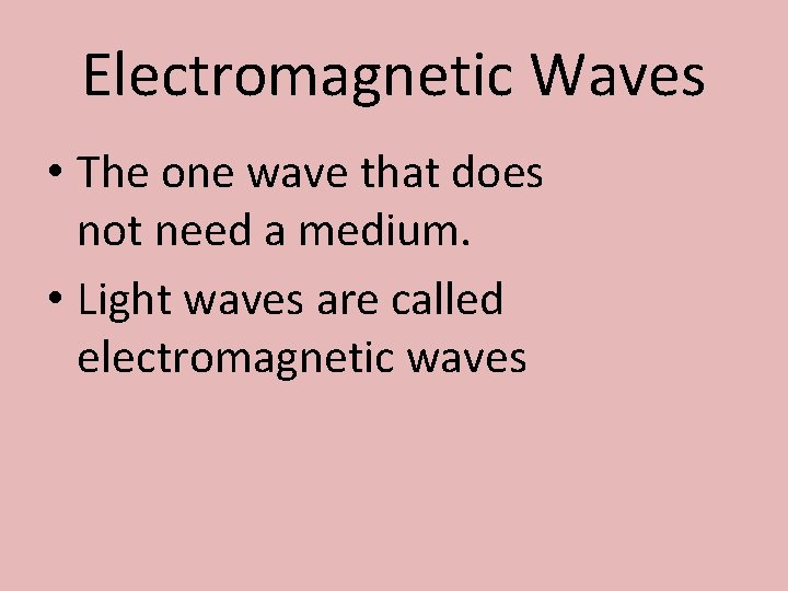 Electromagnetic Waves • The one wave that does not need a medium. • Light