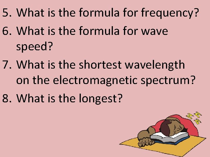 5. What is the formula for frequency? 6. What is the formula for wave