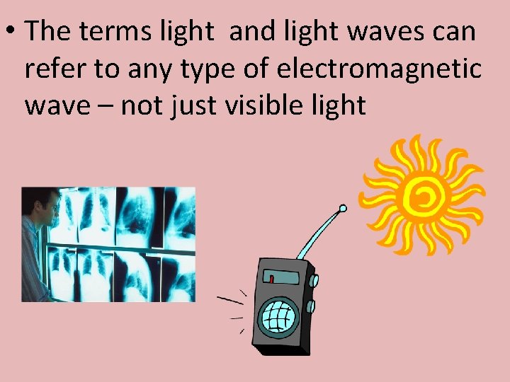  • The terms light and light waves can refer to any type of