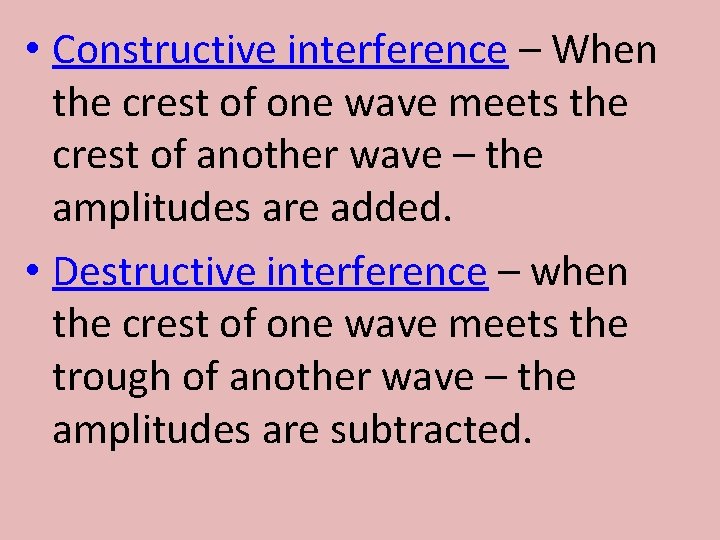  • Constructive interference – When the crest of one wave meets the crest