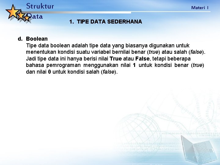 Struktur Data Materi I 1. TIPE DATA SEDERHANA d. Boolean Tipe data boolean adalah