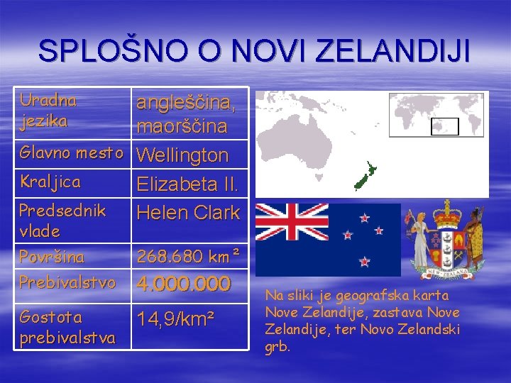SPLOŠNO O NOVI ZELANDIJI Uradna jezika angleščina, maorščina Glavno mesto Wellington Kraljica Elizabeta II.