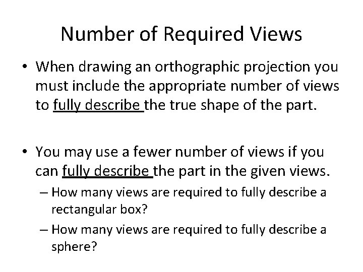Number of Required Views • When drawing an orthographic projection you must include the