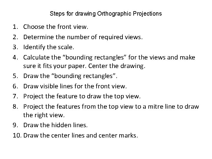 Steps for drawing Orthographic Projections 1. 2. 3. 4. Choose the front view. Determine