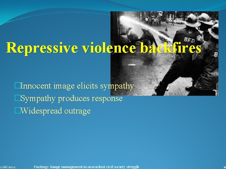 Repressive violence backfires �Innocent image elicits sympathy �Sympathy produces response �Widespread outrage 2/16/2022 Hastings: