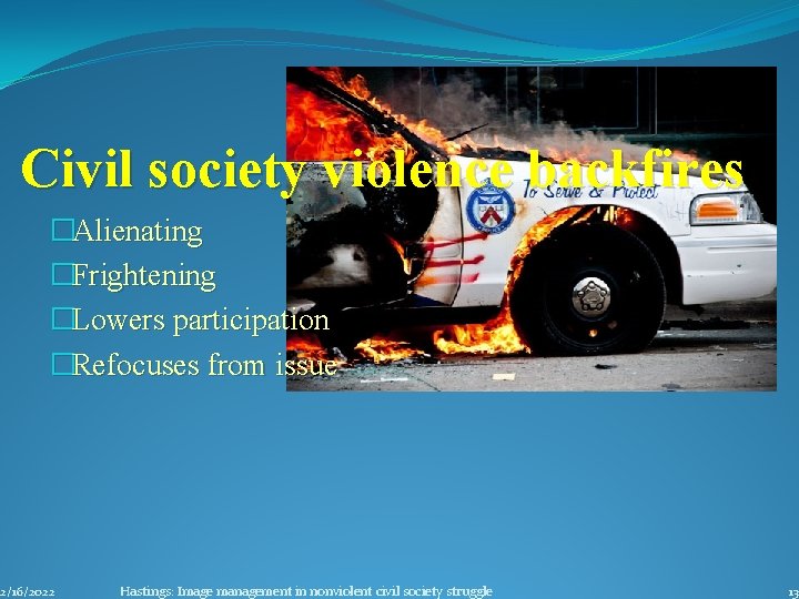 Civil society violence backfires �Alienating �Frightening �Lowers participation �Refocuses from issue 2/16/2022 Hastings: Image