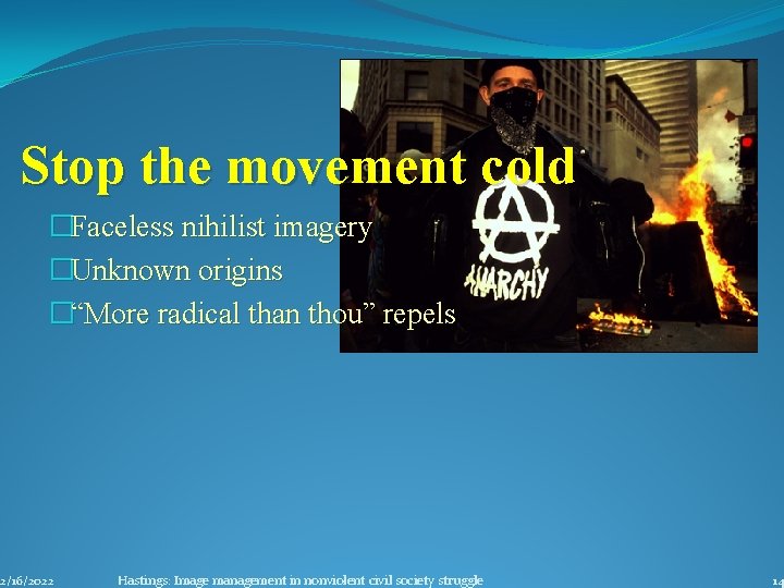 Stop the movement cold �Faceless nihilist imagery �Unknown origins �“More radical than thou” repels