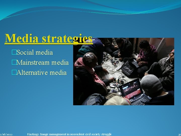 Media strategies �Social media �Mainstream media �Alternative media 2/16/2022 Hastings: Image management in nonviolent