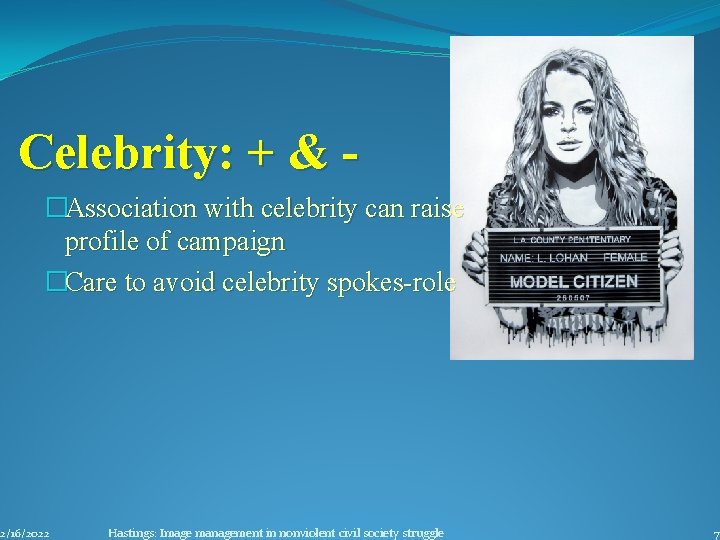 Celebrity: + & �Association with celebrity can raise profile of campaign �Care to avoid