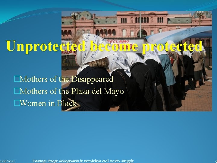 Unprotected become protected �Mothers of the Disappeared �Mothers of the Plaza del Mayo �Women