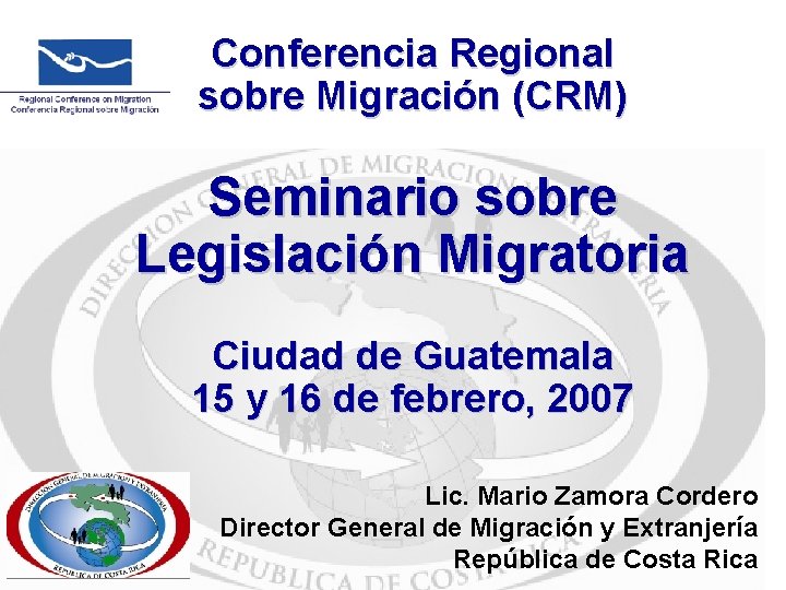 Conferencia Regional sobre Migración (CRM) Seminario sobre Legislación Migratoria Ciudad de Guatemala 15 y