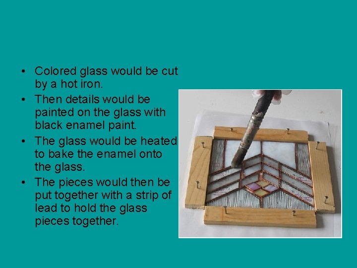  • Colored glass would be cut by a hot iron. • Then details