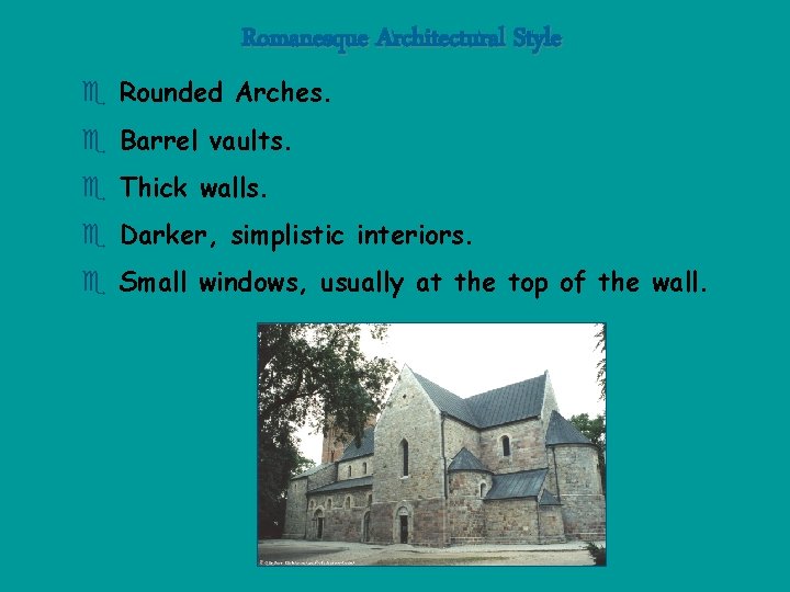 Romanesque Architectural Style e Rounded Arches. e Barrel vaults. e Thick walls. e Darker,