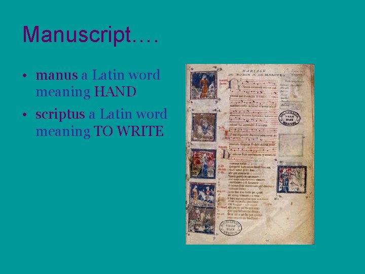 Manuscript…. • manus a Latin word meaning HAND • scriptus a Latin word meaning