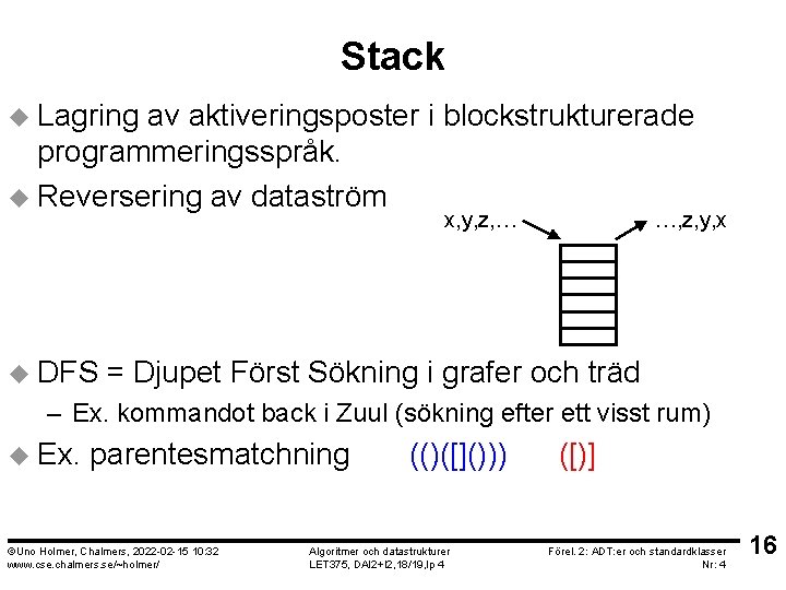 Stack u Lagring av aktiveringsposter i blockstrukturerade programmeringsspråk. u Reversering av dataström x, y,